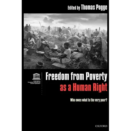 Freedom from Poverty as a Human Right: Who Owes What to the Very Poor?