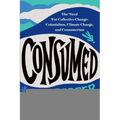 Consumed: The Need for Collective Change: Colonialism, Climate Change, and Consumerism